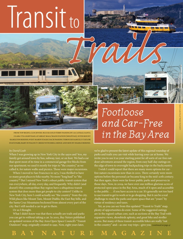 Product Description: Make getting there part of the adventure with our updated map of the region's transit-accessible trails. From backpacking on Mount Diablo to strolling the Bay shore in Mountain View, there are many ways to get outdoors without adding to your carbon footprint.</br></br>To purchase supplements in bulk, please contactjenny@baynature.orgor call 510-528-8550 x100.</br> Transit to Trails